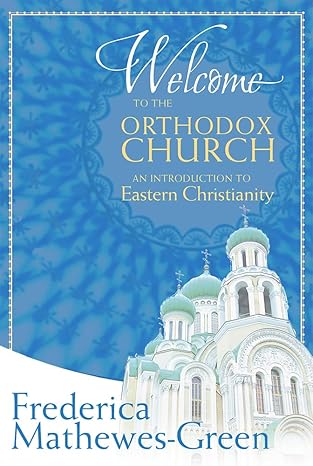 Welcome to the Orthodox Church by Frederica Mathewes-Green