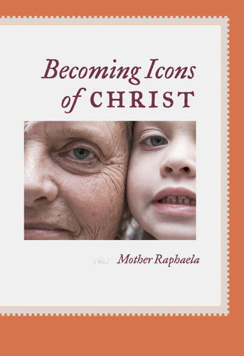 Becoming Icons of Christ by Mother Raphaela