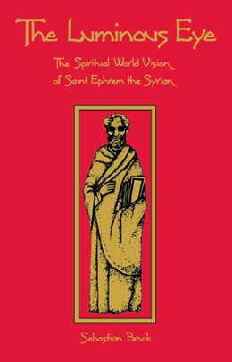 The Luminous Eye : The Spiritual World Vision of Saint Ephrem the Syrian by Sebastian Brock