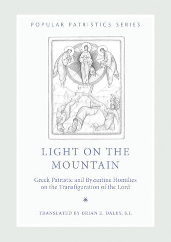 Light on the Mountain: Greek and Patristic Byzantine Homilies on the Transfiguration of the Lord