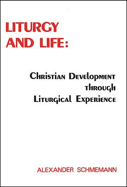 Liturgy and Life : Christian Development through Liturgical Experience by Alexander Schmemann