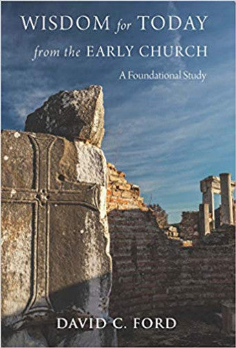 Wisdom for Today from the Early Church by David C. Ford